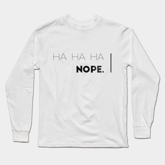 HA HA HA, NOPE. Long Sleeve T-Shirt by Shirtsy